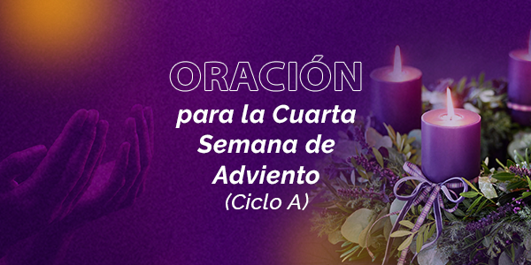 Oración para la Cuarta Semana de Adviento (Ciclo A)